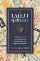 The Tarot Apothecary: Shifting Personal Energies Using Tarot, Aromatherapy, and Simple Everyday Rituals 0738771333 Book Cover