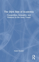 The Dark Side of Academia: Competition, Inequality, and Violence in the Ivory Tower 1032639318 Book Cover