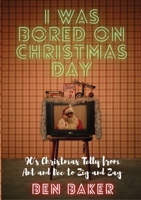 I Was Bored On Christmas Day: 90s Christmas Telly from Ant and Dec to Zig and Zag B09HS14DF1 Book Cover