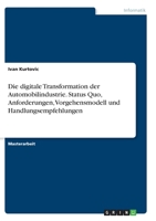 Die digitale Transformation der Automobilindustrie. Status Quo, Anforderungen, Vorgehensmodell und Handlungsempfehlungen 334629224X Book Cover