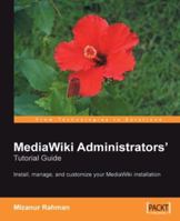 MediaWiki Administrators' Tutorial Guide: Install, manage, and customize your MediaWiki installation 1904811590 Book Cover