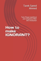 How to make IGNORANT?: Twin Power (political and religious) After the revolution (How to Create An Ignorant?) B086FYD1D8 Book Cover