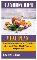 CANDIDA DIET MEAL PLAN: The Ultimate Guide to Candida diet and Your Meal Plan for Beginners B09TGPVB17 Book Cover