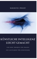 Künstliche Intelligenz leicht gemacht: Von der Theorie zur Praxis - Ein Leitfaden für Einsteiger (German Edition) 3384370996 Book Cover