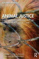 Animal Justice: Confronting Oppression with an Interspecies Politics of Care (Routledge Studies in Animals, Society and the Environment) 1032561653 Book Cover