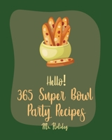 Hello! 365 Super Bowl Party Recipes: Best Super Bowl Party Cookbook Ever For Beginners [Party Popcorn Cookbook, French Slow Cooker Cookbook, Mini Slow Cooker Recipes, Artichoke Dip Recipe] [Book 1] B085DPCJT7 Book Cover
