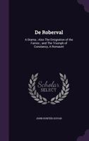 De Roberval: a drama ; also The Emigration of the fairies ; and The Triumph of constancy, a romaunt 1340843536 Book Cover