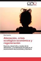 Alienacion, Crisis Ecologico-Economica y Regeneracion 3659038156 Book Cover