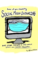 Some Of You Should Try Social Media Distancing: and other thoughts I had while stuck in a global pandemic. B08974FQRB Book Cover