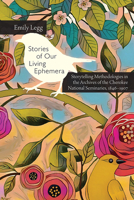 Stories of Our Living Ephemera: Storytelling Methodologies in the Archives of the Cherokee National Seminaries, 1846-1907 1646425219 Book Cover