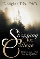 Shopping for College: How to Get What You Really Want 1480802999 Book Cover