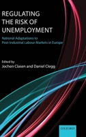 Regulating the Risk of Unemployment: National Adaptations to Post-Industrial Labour Markets in Europe 0199676933 Book Cover