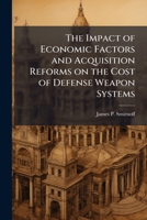 The Impact of Economic Factors and Acquisition Reforms on the Cost of Defense Weapon Systems 1288255713 Book Cover