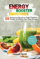 Energy Booster Smoothies: 50 Energizing Recipes to Fight Tiredness, Fatigue and Boost Your Daily Energy 1803110376 Book Cover