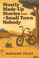 Mostly Made up Stories from a Small Town Nobody B0H8C96PT7 Book Cover