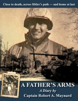 A Father's Arms: Close to Death, Across Hitler's Path - and Home at Last 1961302225 Book Cover