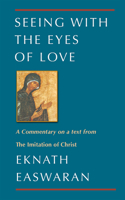 Seeing with the Eyes of Love: Eknath Easwaran on the Imitation of Christ (Classics of Christian Inspiration Series) 0915132877 Book Cover