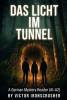 DAS LICHT IM TUNNEL: An Engaging Adventure Story for German Learners | Ideal for A1–A2 Levels | Focused on Vocabulary Through Context (German Edition) B0GQSVBNVG Book Cover