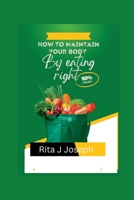 How to maintain your body by eating right B0BFV42R2W Book Cover
