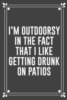 I'm Outdoorsy in the Fact That I Like Getting Drunk on Patios: Funny Blank Lined Ofiice Journals For Friend or Coworkers 1692754335 Book Cover