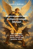 Novenegebete zum heiligen Erzengel Michael: Eine neuntägige Reise, geprägt von Glaube, Schutz und göttlicher Stärke B0G6D6KRQG Book Cover