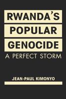 Rwanda’s Popular Genocide: A Perfect Storm 1626371865 Book Cover