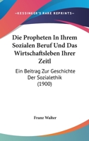 Die Propheten In Ihrem Sozialen Beruf Und Das Wirtschaftsleben Ihrer Zeitl: Ein Beitrag Zur Geschichte Der Sozialethik (1900) 114242698X Book Cover