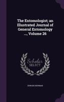 The Entomologist; An Illustrated Journal of General Entomology ..., Volume 26 114240272X Book Cover