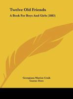 Twelve Old Friends: A Book for Boys and Girls 1019142510 Book Cover