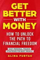 Get Better with Money - How to Unlock the Path to Financial Freedom: Easy Personal Finance Strategies for Busy People 1069590053 Book Cover