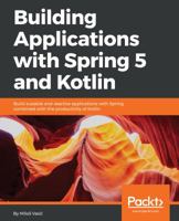 Building Applications with Spring 5 and Kotlin: Build Scalable and Reactive Applications with Spring Combined with the Productivity of Kotlin 1788394801 Book Cover