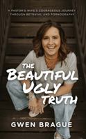 The Beautiful Ugly Truth: A Pastor's Wife's Courageous Journey Through Betrayal and Pornography 195099547X Book Cover