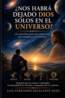 NOS HABRÁ DEJADO DIOS SOLOS EN EL UNIVERSO: ¿Va contra Dios pensar que existen otros seres inteligentes en el Universo? (LA VIDA EN ESTE MUNDO y MI TRASCENDENCIA FUTURA) (Spanish Edition) B0HKPRVFB1 Book Cover