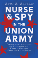 Nurse and spy in the Union Army: Comprising the Adventures and Experiences of a Woman in Hospitals, 1533564159 Book Cover
