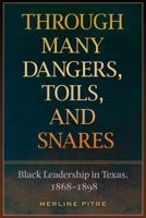 Through Many Dangers, Toils and Snares: Black Leadership in Texas, 1868-1898 (Sara and John Lindsey Series in the Arts and Humanities) 1623494826 Book Cover