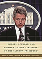 Images, Scandal, and Communication Strategies of the Clinton Presidency 0275971759 Book Cover