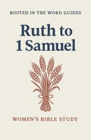 Ruth & 1 Samuel: A Women's Bible Study (Rooted In The Word Guides) (Women Rooted In The Word) B0FQ2HM84Q Book Cover