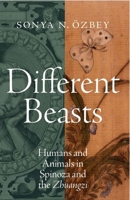 Different Beasts: Humans and Animals in Spinoza and the Zhuangzi 0197841015 Book Cover