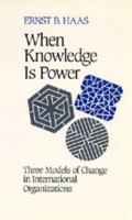 When Knowledge is Power: Three Models of Change in International Organizations (Studies in International Political Economy) 0520301102 Book Cover