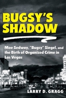 Bugsy's Shadow: Moe Sedway, "Bugsy" Siegel, and the Birth of Organized Crime in Las Vegas 0826369502 Book Cover