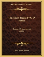 The Heresy Taught By G. O. Barnes: Exposed And Answered 1167158814 Book Cover