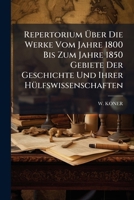 Repertorium Uber Die Werke Vom Jahre 1800 Bis Zum Jahre 1850 Gebiete Der Geschichte Und Ihrer Hulfswissenschaften 127527059X Book Cover