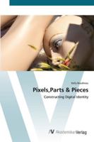 Pixels,Parts & Pieces: Constructing Digital Identity 3836434105 Book Cover