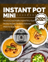 Instant Pot Mini Cookbook 2021: New Easy and Healthy Instant Pot 3-Quart Models Recipes | Perfectly Portioned Meals for Busy People null Book Cover