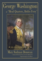 George Washington At "Head Quarters, Dobbs Ferry": July 4 To August 19, 1781 1440151431 Book Cover