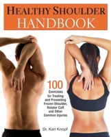 Healthy Shoulder Handbook: 100 Exercises for Treating and Preventing Frozen Shoulder, Rotator Cuff and other Common Injuries 1569757380 Book Cover