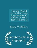 The Old World in Its New Face. Impressions of Europe in 1867-1868; Volume 2 1142126846 Book Cover