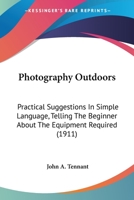Photography Outdoors: Practical Suggestions In Simple Language, Telling The Beginner About The Equipment Required 1248756320 Book Cover