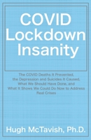COVID Lockdown Insanity: The COVID Deaths It Prevented, The Depression and Suicides It Caused, What We Should Have Done, and What It Shows We Could Do Now to Address Real Crises 1737327104 Book Cover