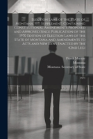 Election Laws of the State of Montana, 1971 Supplement: Containing Constitutional Amendments Proposed and Approved Since Publication of the 1970 Editi 1021504912 Book Cover